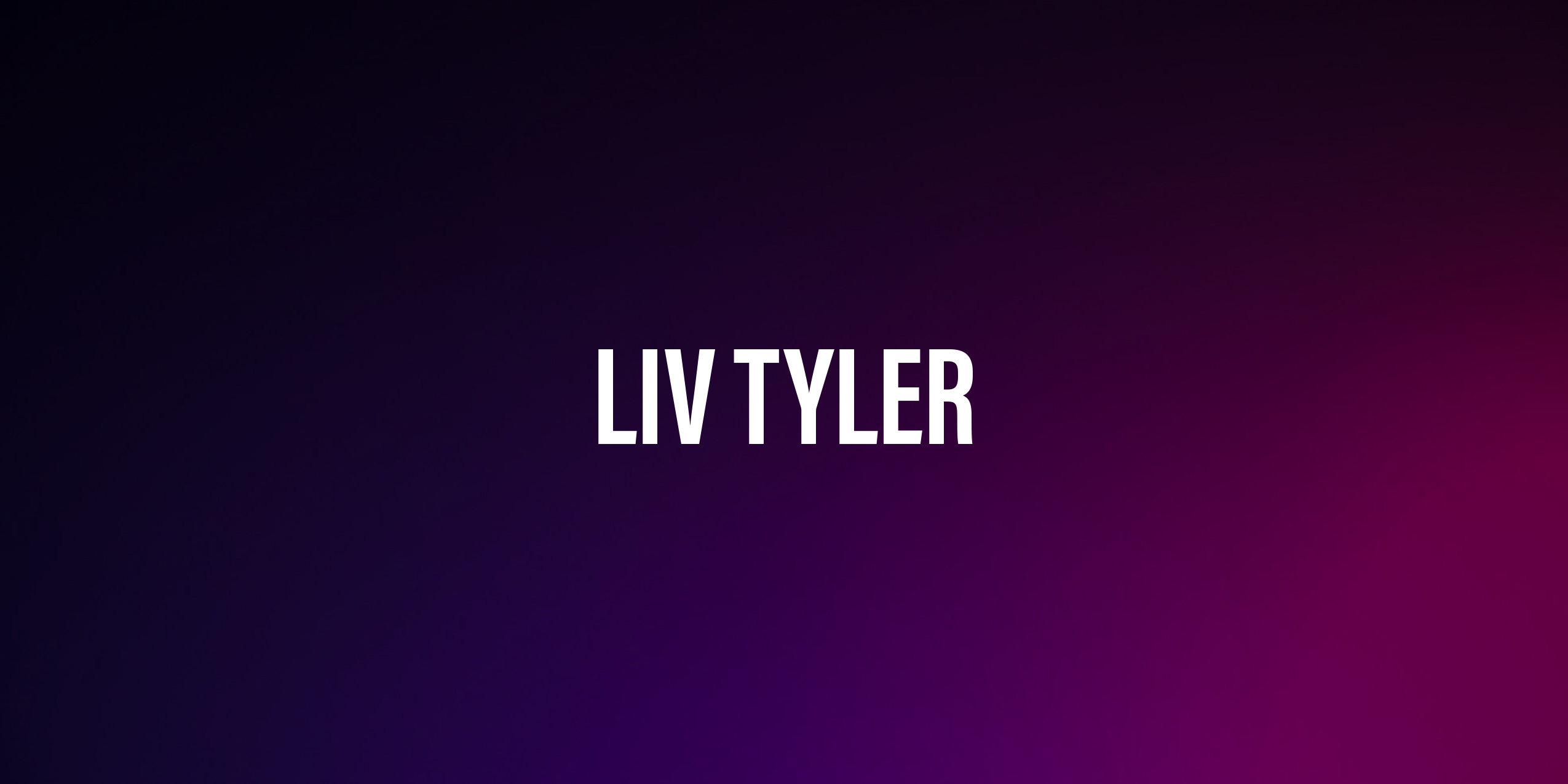 Liv Tyler – życiorys i filmografia