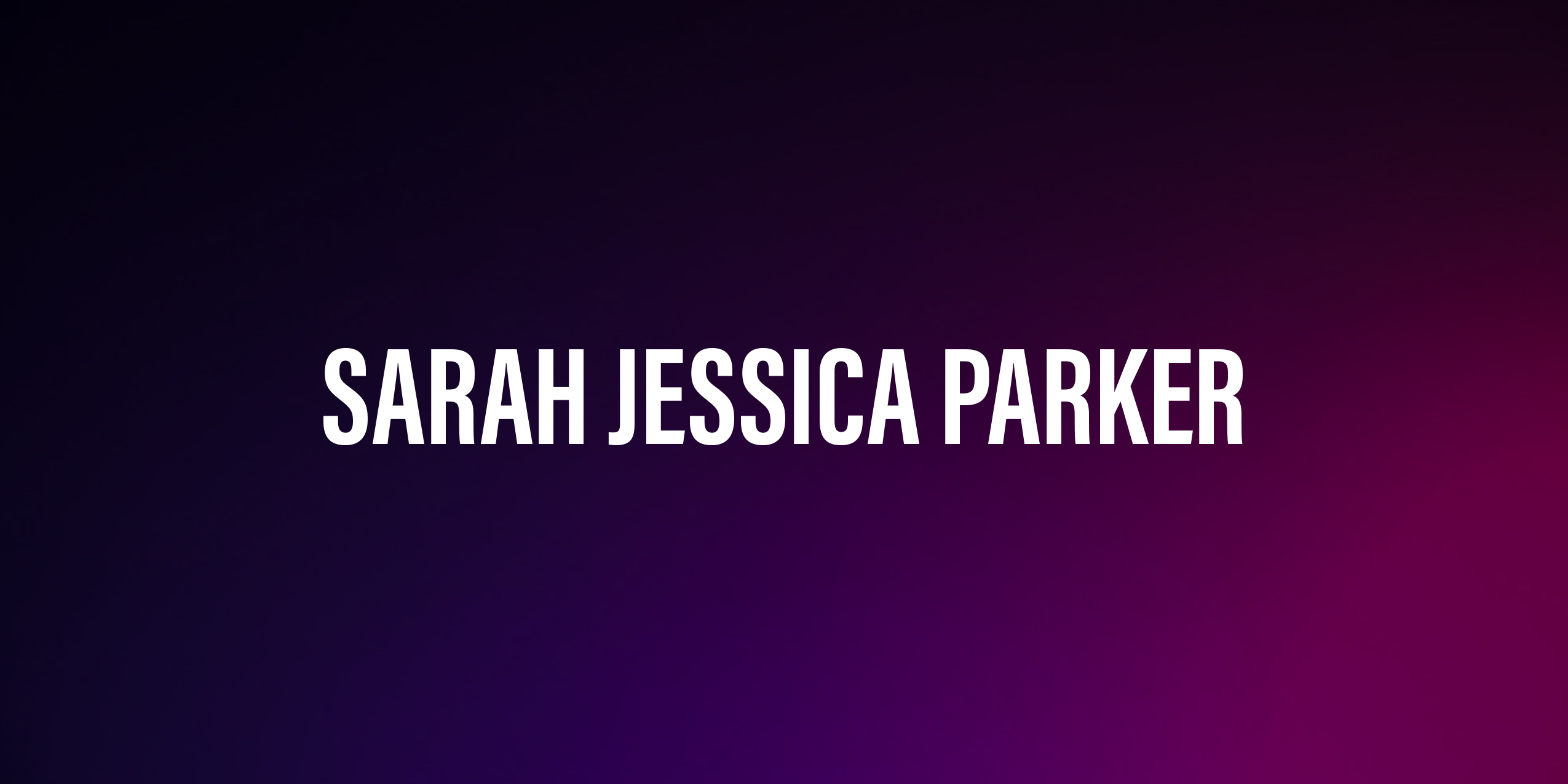 Sarah Jessica Parker – życiorys i filmografia